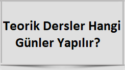 TEORİK DERSLER HANGİ GÜNLER YAPILIR?