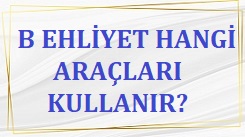 B Sınıfı Ehliyet Hangi Araçları Kullanır