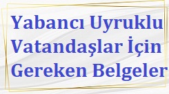 Yabancı Uyruklu Vatandaşlar İçin Gereken Belgeler